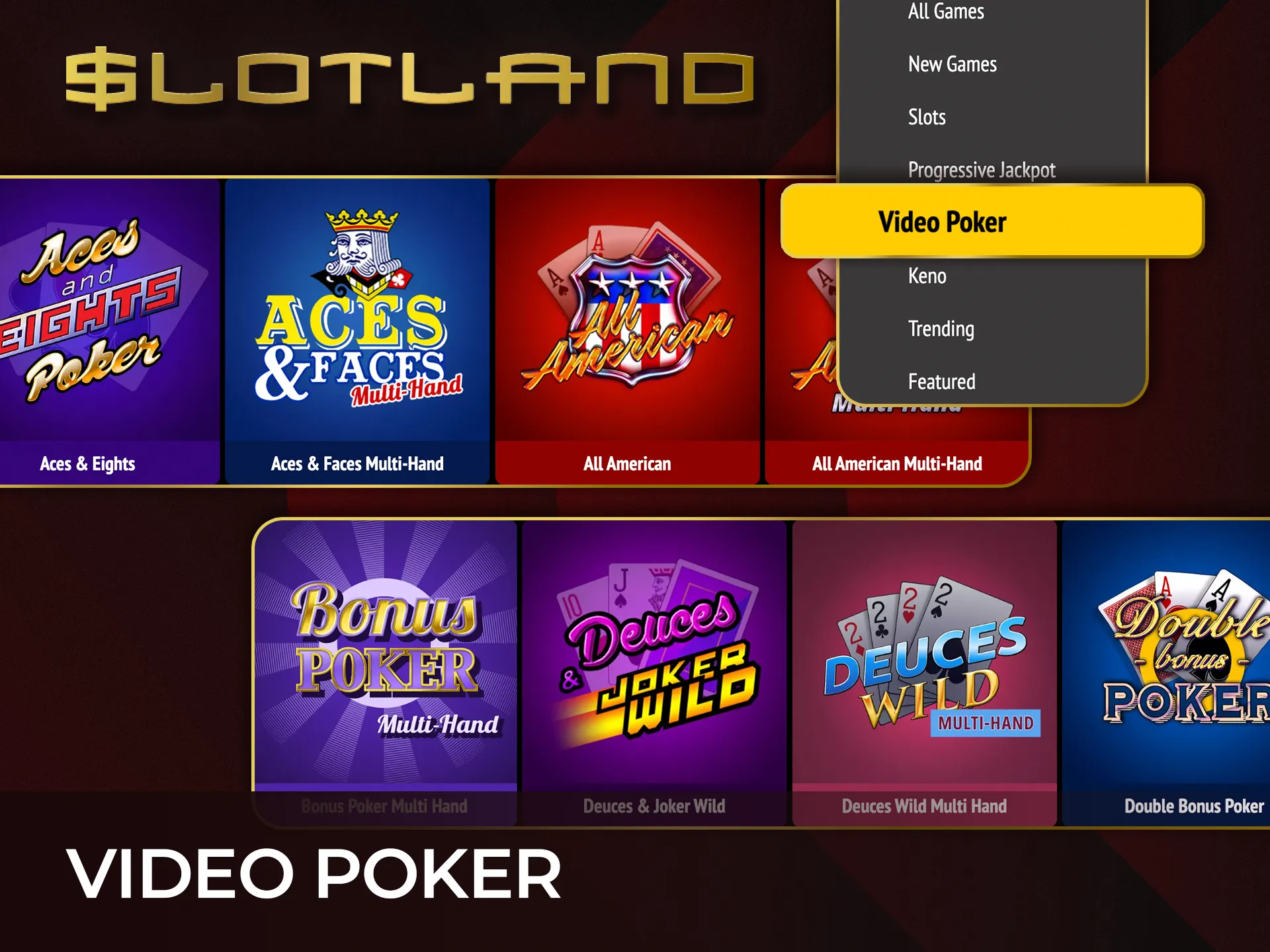 Play video poker at Slotland Casino and try your luck today.